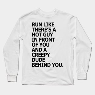 Run like there's a hot guy in front of you and a creepy dude behind you Long Sleeve T-Shirt